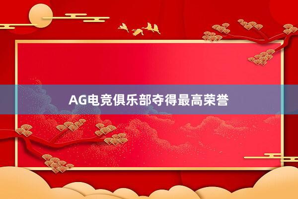 AG电竞俱乐部夺得最高荣誉