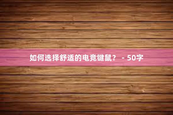 如何选择舒适的电竞键鼠？ - 50字